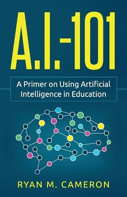 A.I. - 101: A Primer on Using Artificial Intelligence in Education Paperback Exceedly Press