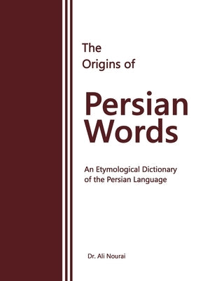 The Origins of Persian Words: An Etymological Dictionary of the Persian Language Paperback Xlibris Us
