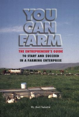 You Can Farm: The Entrepreneur's Guide to Start and Succeed in a Farm Enterprise Paperback Polyface