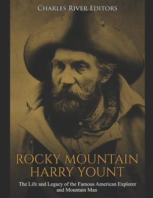 Rocky Mountain Harry Yount: The Life and Legacy of the Famous American Explorer and Mountain Man Paperback Independently Published