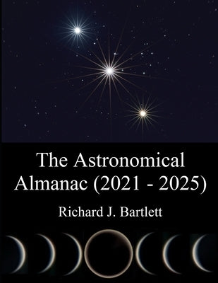 The Astronomical Almanac (2021 - 2025): A Comprehensive Guide to Night Sky Events Paperback Independently Published