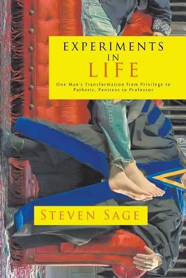 Experiments in Life: One Man's Transformation from Privilege to Pathetic, Penitent to Professor Paperback Xlibris
