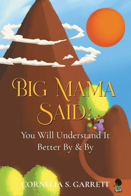 Big Mama Said: You Will Understand It Better By & By by Garrett, Cornelia S.