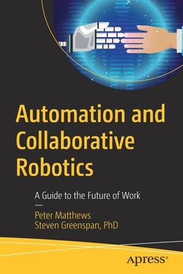 Automation and Collaborative Robotics: A Guide to the Future of Work Paperback Apress