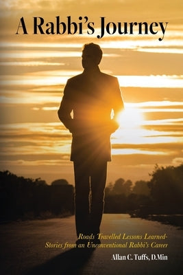 A Rabbi's Journey: Roads Travelled Lessons Learned -Stories from an Unconventional Rabbi's Career Paperback Palmetto Publishing