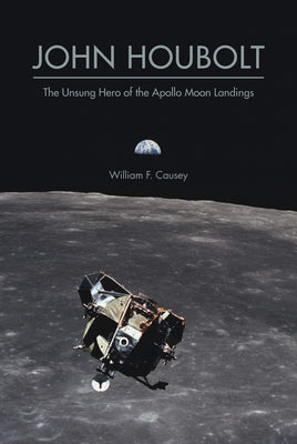 John Houbolt: The Unsung Hero of the Apollo Moon Landings Paperback Purdue University Press