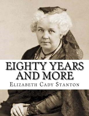 Eighty Years And More by Stanton, Elizabeth Cady