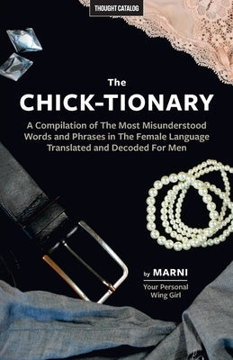 The Chick-tionary: A Compilation of The Most Misunderstood Words and Phrases in The Female Language Translated and Decoded For Men Paperback Createspace Independent Publishing Platform