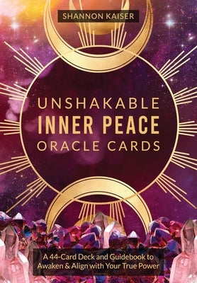 Unshakable Inner Peace Oracle Cards: A 44-Card Deck and Guidebook to Awaken & Align with Your True Power Other Sounds True