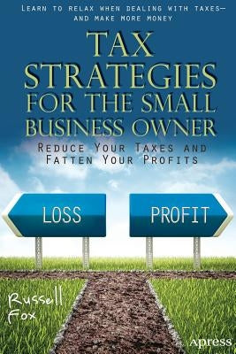 Tax Strategies for the Small Business Owner: Reduce Your Taxes and Fatten Your Profits Paperback Apress