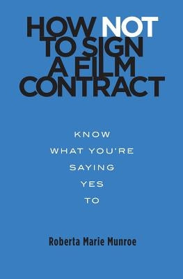 How Not to Sign a Film Contract: Know What You're Saying Yes To Paperback Createspace Independent Publishing Platform