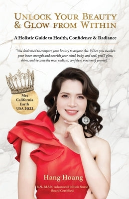 Unlock Your Beauty & Glow From Within, A Holistic Guide to Health, Confidence & Radiance by Hoang, Hang