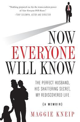 Now Everyone Will Know: The Perfect Husband, His Shattering Secret, My Rediscovered Life by Kneip, Maggie - Corrections Bookstore