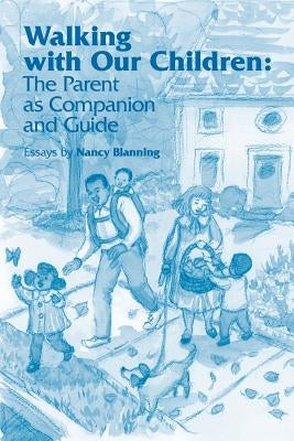 Walking with Our Children: The Parent as Companion and Guide Paperback Waldorf Early Childhood Association North Ame