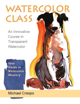 Watercolor Class: An Innovative Course in Transparent Watercolor (Latest Edition) Paperback Echo Point Books & Media