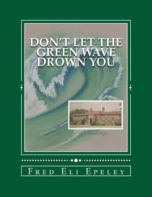 Don't Let The Green Wave Drown You: A Boy Experiences the Glory Years of Glen Alpine High School Paperback Createspace Independent Publishing Platform