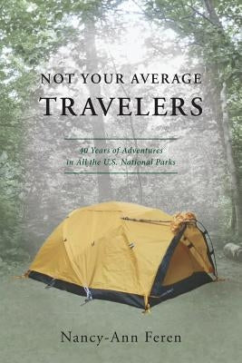 Not Your Average Travelers: 40 Years of Adventures in All the U.S. National Parks Paperback Nancy-Ann Feren