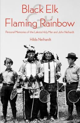 Black Elk and Flaming Rainbow: Personal Memories of the Lakota Holy Man and John Neihardt Paperback University of Nebraska Press