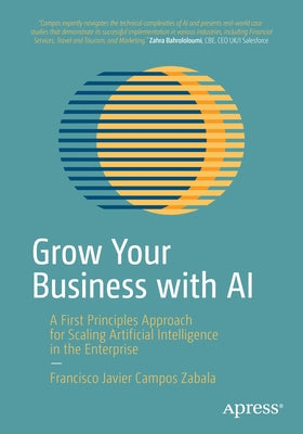 Grow Your Business with AI: A First Principles Approach for Scaling Artificial Intelligence in the Enterprise Paperback Apress