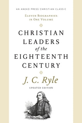 Christian Leaders of the Eighteenth Century: Eleven Biographies in One Volume Paperback Aneko Press