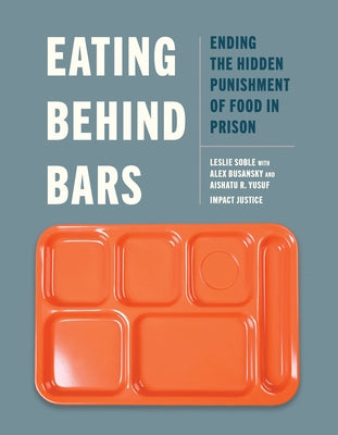 Eating Behind Bars: Ending the Hidden Punishment of Food in Prison by Soble, Leslie