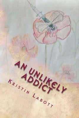 An Unlikely Addict: One nurse's journey through addiction Paperback Createspace Independent Publishing Platform