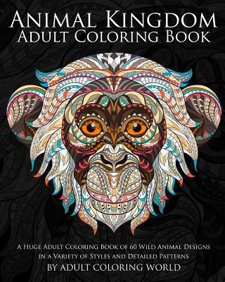 Animal Kingdom: Adult Coloring Book: A Huge Adult Coloring Book of 60 Wild Animal Designs in a Variety of Styles and Detailed Patterns Paperback Createspace Independent Publishing Platform