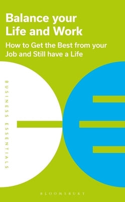 Balance Your Life and Work: How to Get the Best from Your Job and Still Have a Life Paperback Bloomsbury Business