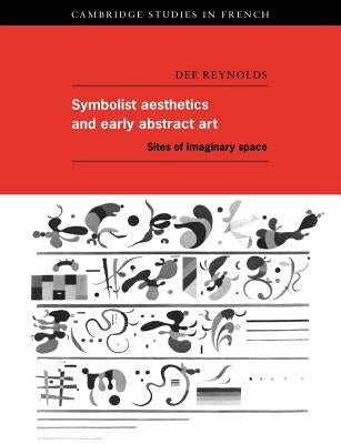 Symbolist Aesthetics and Early Abstract Art: Sites of Imaginary Space Paperback Cambridge University Press