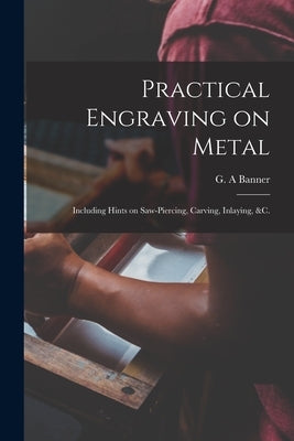 Practical Engraving on Metal: Including Hints on Saw-piercing, Carving, Inlaying, &c. Paperback Legare Street Press