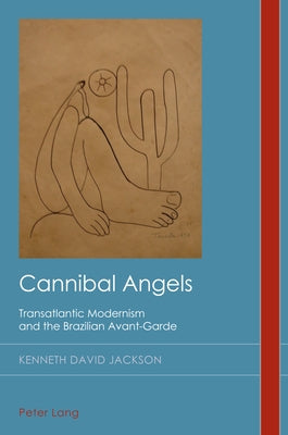 Cannibal Angels: Transatlantic Modernism and the Brazilian Avant-Garde Paperback Peter Lang Ltd, International Academic Publis