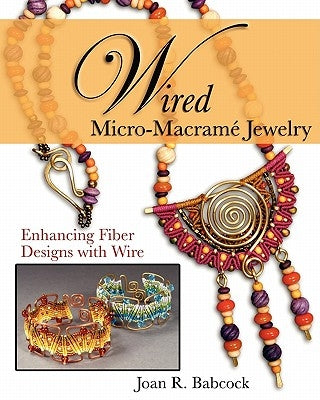 Wired Micro-Macramé Jewelry: Enhancing Fiber Designs with Wire Paperback Joan Babcock