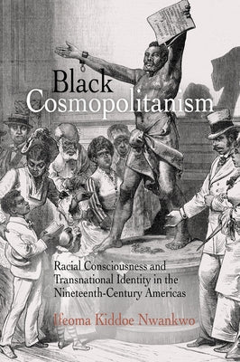 Black Cosmopolitanism: Racial Consciousness and Transnational Identity in the Nineteenth-Century Americas Paperback University of Pennsylvania Press