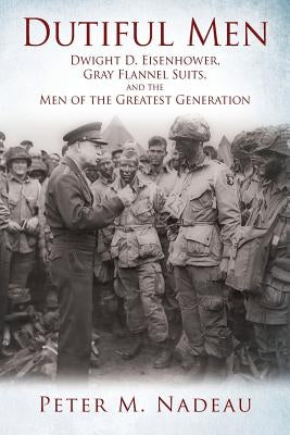 Dutiful Men: Dwight D. Eisenhower, Gray Flannel Suits, and the Men of the Greatest Generation Paperback Outskirts Press