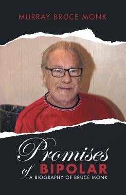 Promises of Bipolar: A Biography of Bruce Monk Paperback iUniverse