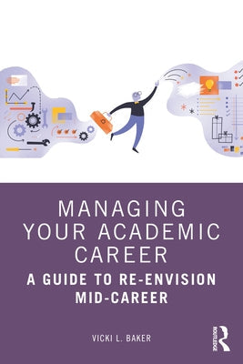 Managing Your Academic Career: A Guide to Re-Envision Mid-Career Paperback Routledge