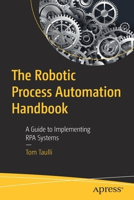 The Robotic Process Automation Handbook: A Guide to Implementing Rpa Systems Paperback Apress