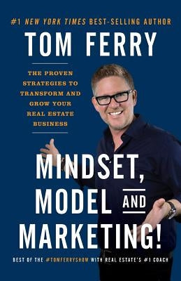Mindset, Model and Marketing!: The Proven Strategies to Transform and Grow Your Real Estate Business Paperback Tom Ferry Publishing