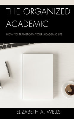 The Organized Academic: How to Transform Your Academic Life Paperback Rowman & Littlefield Publishers