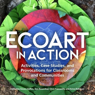 Ecoart in Action: Activities, Case Studies, and Provocations for Classrooms and Communities Paperback New Village Press