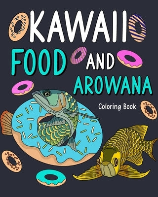 Kawaii Food and Arowana Coloring Book: Relaxation, Painting Menu Cute, and Animal Pictures Pages Paperback Blurb