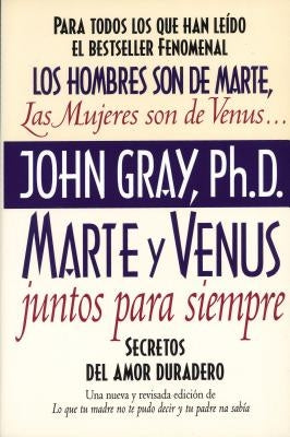 Marte y Venus Juntos Para Siempre: Secretos del amor duradero = Mars and Venus Together Forever by Gray, John
