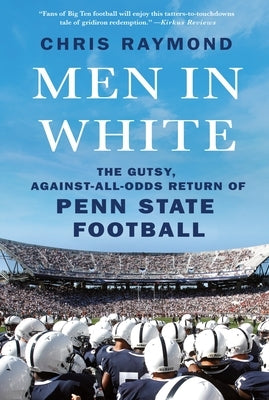 Men in White: The Gutsy, Against-All-Odds Return of Penn State Football by Raymond, Chris