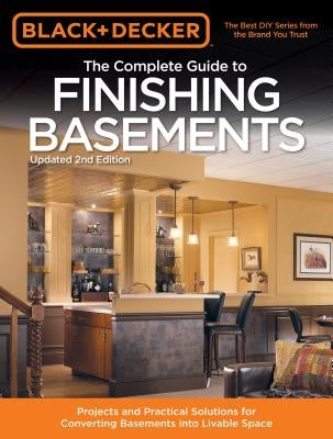 Black & Decker the Complete Guide to Finishing Basements: Projects and Practical Solutions for Converting Basements Into Livable Space Paperback Cool Springs Press