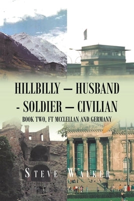 Hillbilly - Husband - Soldier - Civilian: Book Two, Ft Mcclellan and Germany Paperback Xlibris Us