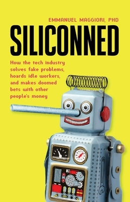 Siliconned: How the tech industry solves fake problems, hoards idle workers, and makes doomed bets with other people's money Paperback Applied Maths