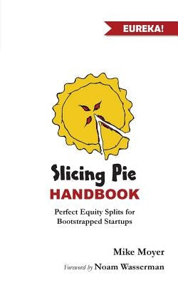 Slicing Pie Handbook: Perfectly Fair Equity Splits for Bootstrapped Startups Paperback Lake Shark Ventures, LLC