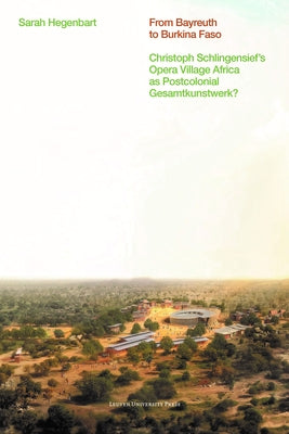 From Bayreuth to Burkina Faso: Christoph Schlingensief's Opera Village Africa as Postcolonial Gesamtkunstwerk? Paperback Leuven University Press