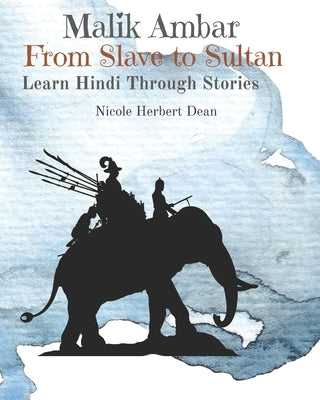 Malik Ambar: From Slave to Sultan: Learn Hindi Through Stories Paperback Independently Published