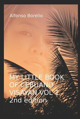My Little Book of Cebuano Visayan Vol. 1: 2nd Edition: A Guide to the Spoken Language in 25 Lessons Paperback Independently Published